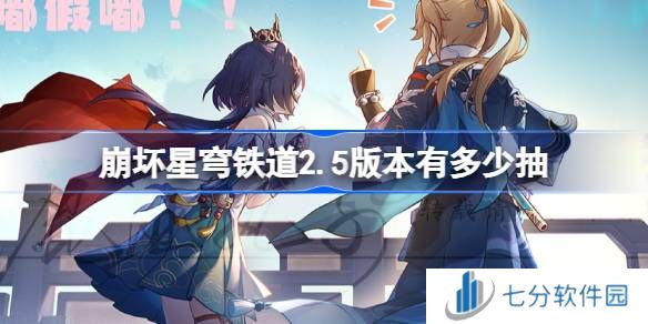崩坏星穹铁道2.5版本有多少抽 崩铁2.5版本可获取抽数统计